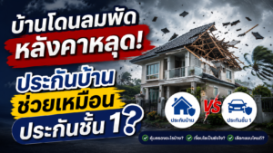 บ้านโดนลมพัดหลังคาหลุด ประกันบ้านช่วยเหมือนประกันชั้น 1 ไหม